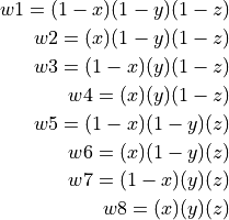 w1 = (1 - x) (1 - y) (1 - z) \\
w2 = ( x) (1 - y) (1 - z) \\
w3 = (1 - x) ( y) (1 - z) \\
w4 = ( x) ( y) (1 - z) \\
w5 = (1 - x) (1 - y) ( z) \\
w6 = ( x) (1 - y) ( z) \\
w7 = (1 - x) ( y) ( z) \\
w8 = ( x) ( y) ( z)