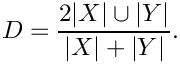 \[
  D = \frac{2 |X| \cup |Y|}{|X| + |Y|}.
\]