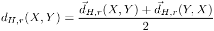 \[
  d_{H,r}(X,Y) = \frac{\vec{d}_{H,r}(X,Y) + \vec{d}_{H,r}(Y,X)}{2}
\]