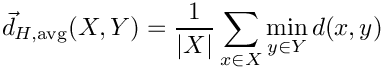 \[
  \vec{d}_{H,\mathrm{avg}}(X,Y) = \frac{1}{|X|} \sum_{x \in X} \min_{y \in Y} d (x,y)
\]